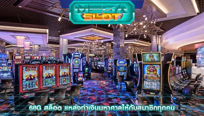 68g สล็อต แหล่งทำเงินมหาศาลให้กับสมาชิกทุกคน