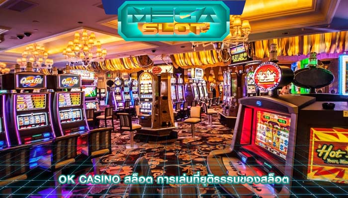 ok casino สล็อต การเล่นที่ยุติธรรมของสล็อต
