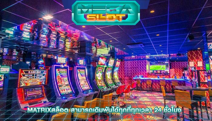 matrixสล็อต สามารถเดิมพันได้ทุกที่ทุกเวลา 24 ชั่วโมง