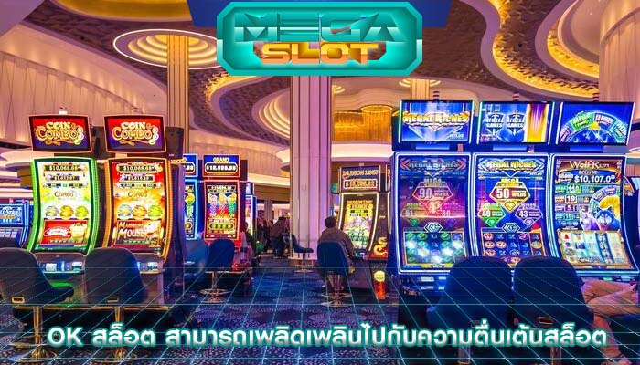 ok สล็อต สามารถเพลิดเพลินไปกับความตื่นเต้นสล็อต