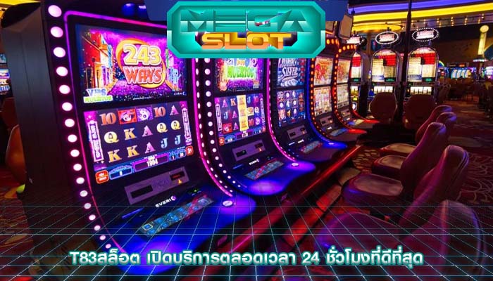 t83สล็อต เปิดบริการตลอดเวลา 24 ชั่วโมงที่ดีที่สุด