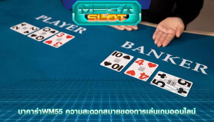บาคาร่าwm55 ความสะดวกสบายของการเล่นเกมออนไลน์